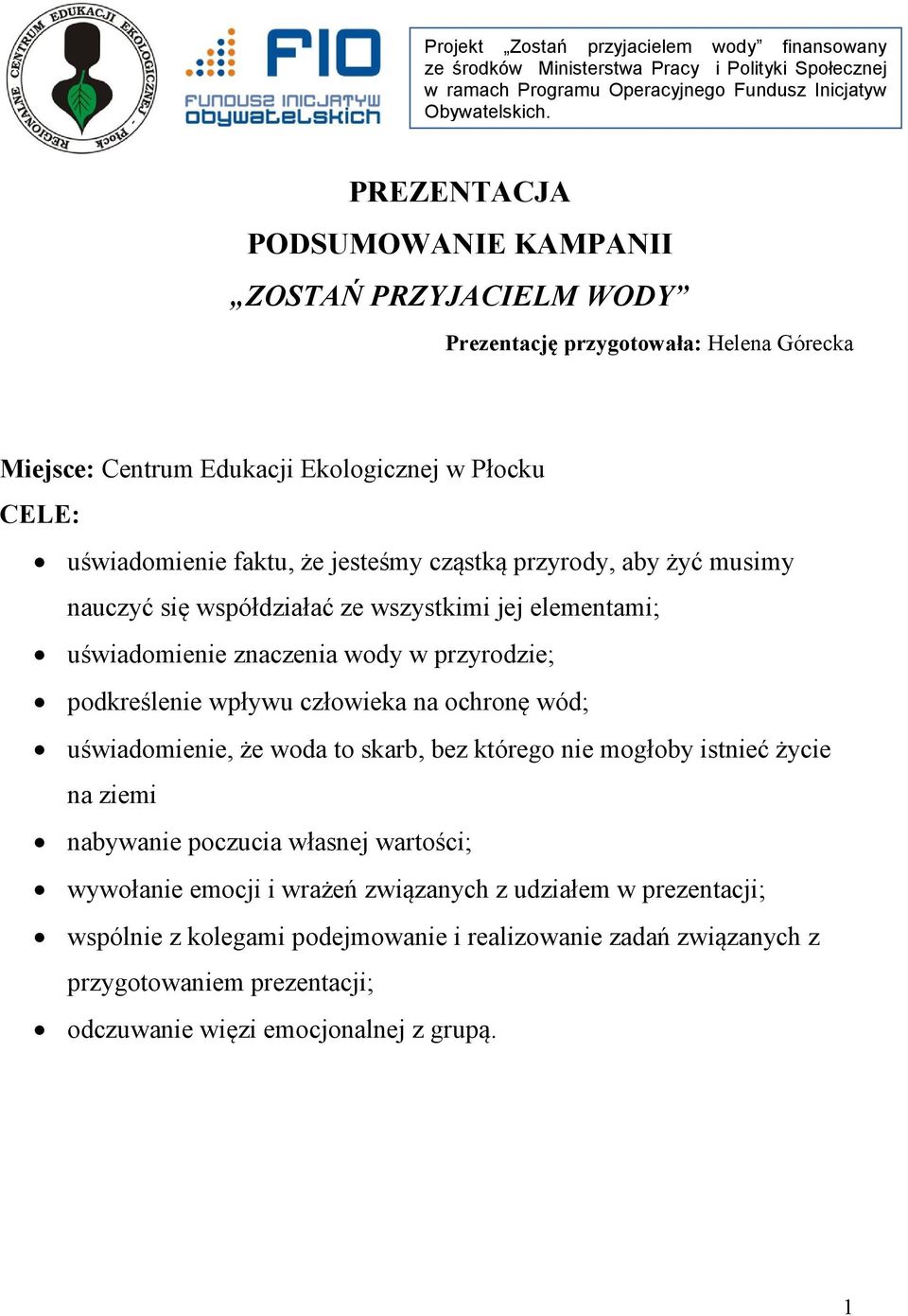 przyrody, aby żyć musimy nauczyć się współdziałać ze wszystkimi jej elementami; uświadomienie znaczenia wody w przyrodzie; podkreślenie wpływu człowieka na ochronę wód; uświadomienie, że woda to