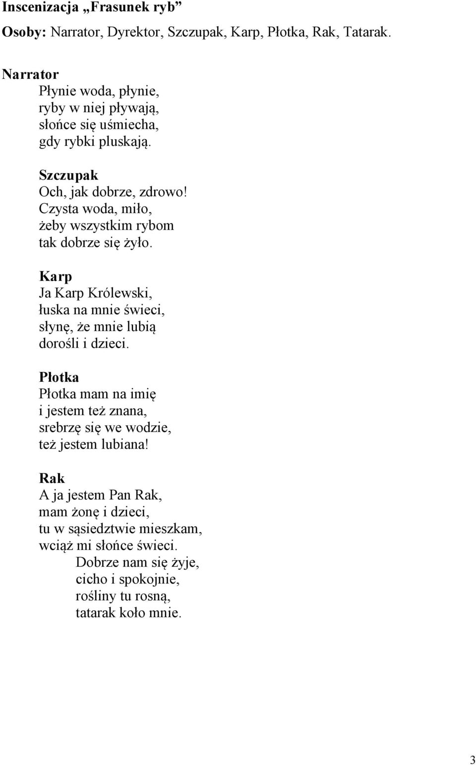 Czysta woda, miło, żeby wszystkim rybom tak dobrze się żyło. Karp Ja Karp Królewski, łuska na mnie świeci, słynę, że mnie lubią dorośli i dzieci.