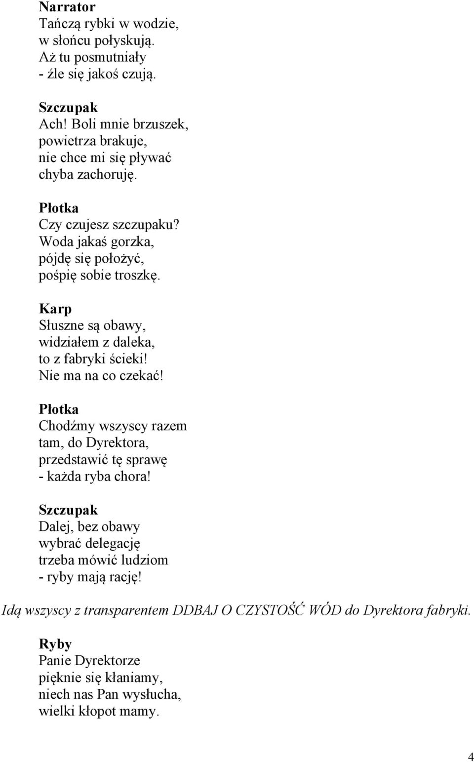 Karp Słuszne są obawy, widziałem z daleka, to z fabryki ścieki! Nie ma na co czekać! Płotka Chodźmy wszyscy razem tam, do Dyrektora, przedstawić tę sprawę - każda ryba chora!