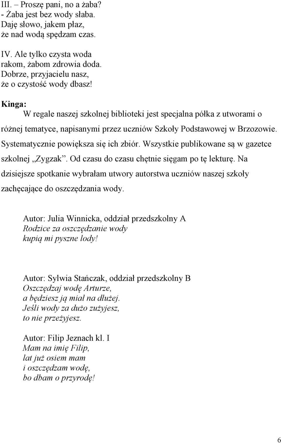 Kinga: W regale naszej szkolnej biblioteki jest specjalna półka z utworami o różnej tematyce, napisanymi przez uczniów Szkoły Podstawowej w Brzozowie. Systematycznie powiększa się ich zbiór.