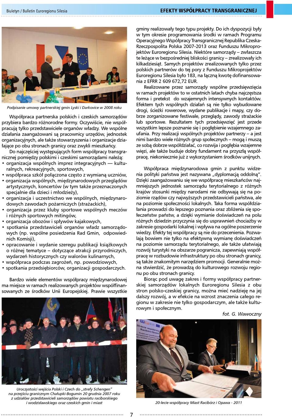 We wspólne działania zaangażowani są pracownicy urzędów, jednostek organizacyjnych, ale także stowarzyszenia i organizacje działające po obu stronach granicy oraz zwykli mieszkańcy.