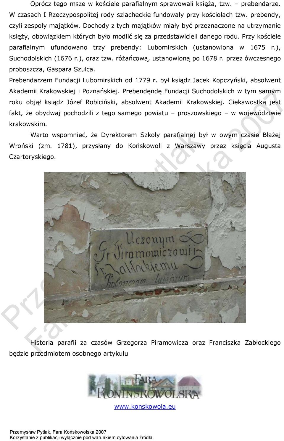 Przy kościele parafialnym ufundowano trzy prebendy: Lubomirskich (ustanowiona w 1675 r.), Suchodolskich (1676 r.), oraz tzw. różańcową, ustanowioną po 1678 r.