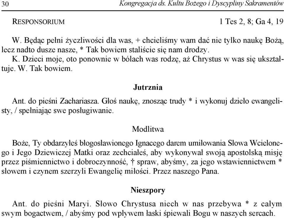 Dzieci moje, oto ponownie w bólach was rodzę, aż Chrystus w was się ukształtuje. W. Tak bowiem. Jutrznia Ant. do pieśni Zachariasza.