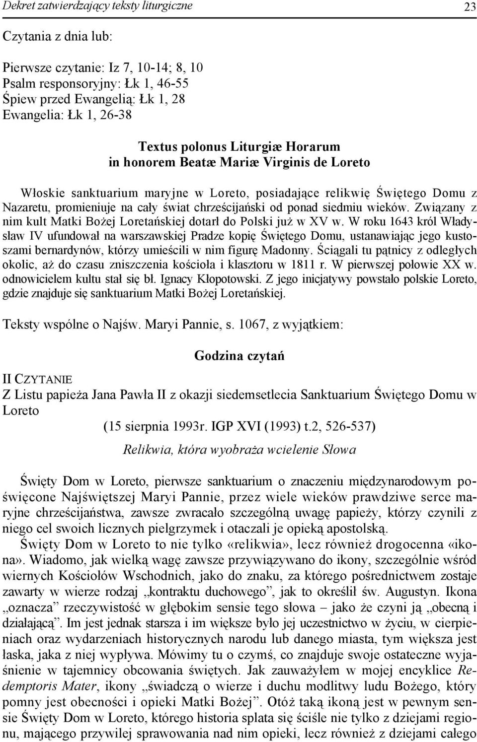 ponad siedmiu wieków. Związany z nim kult Matki Bożej Loretańskiej dotarł do Polski już w XV w.