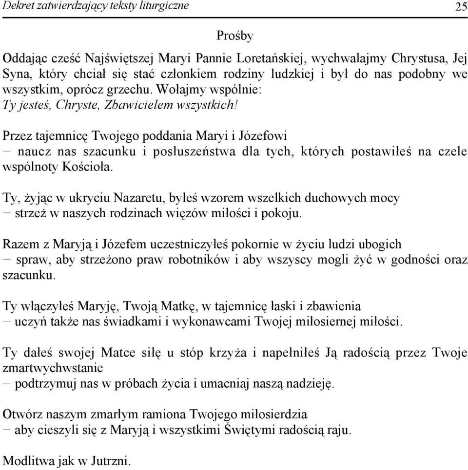 Przez tajemnicę Twojego poddania Maryi i Józefowi naucz nas szacunku i posłuszeństwa dla tych, których postawiłeś na czele wspólnoty Kościoła.