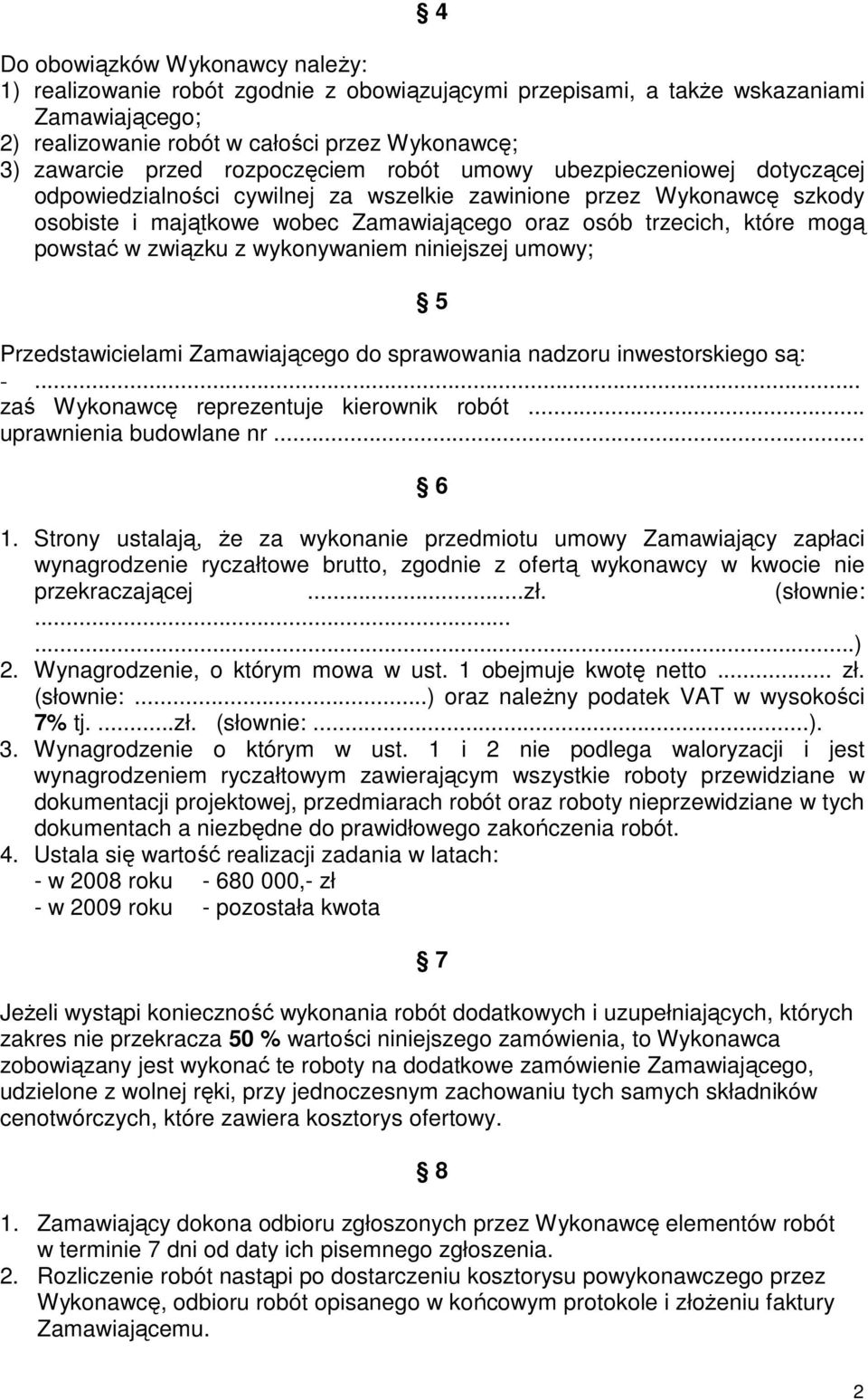 powstać w związku z wykonywaniem niniejszej umowy; 5 Przedstawicielami Zamawiającego do sprawowania nadzoru inwestorskiego są: -... zaś Wykonawcę reprezentuje kierownik robót.