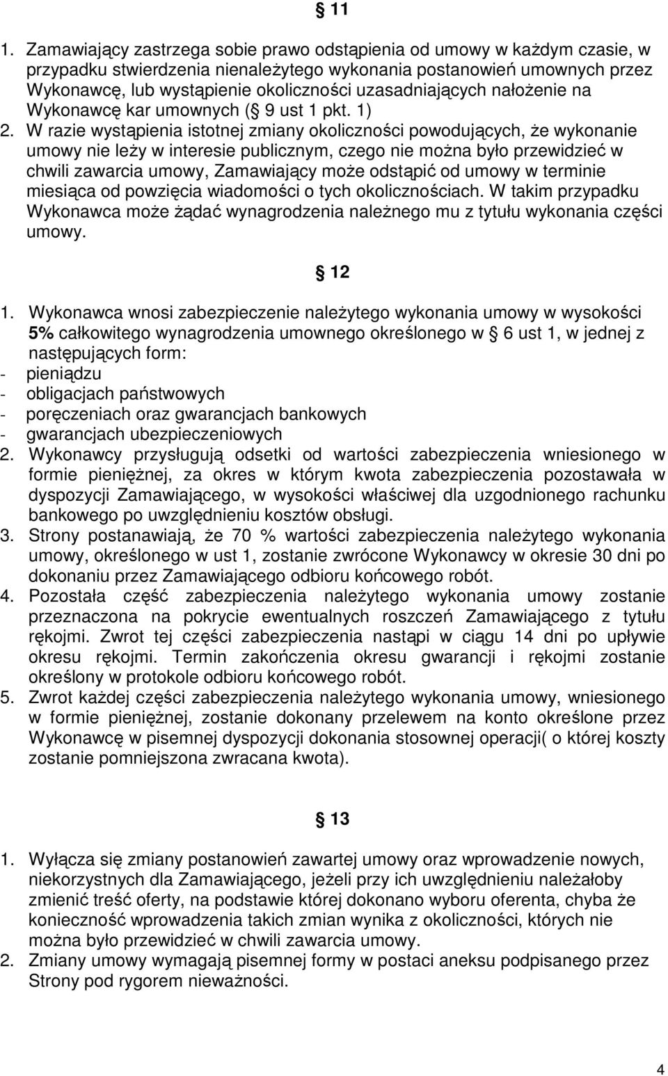 W razie wystąpienia istotnej zmiany okoliczności powodujących, Ŝe wykonanie umowy nie leŝy w interesie publicznym, czego nie moŝna było przewidzieć w chwili zawarcia umowy, Zamawiający moŝe odstąpić