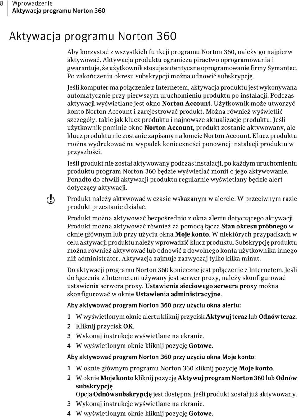 Jeśli komputer ma połączenie z Internetem, aktywacja produktu jest wykonywana automatycznie przy pierwszym uruchomieniu produktu po instalacji. Podczas aktywacji wyświetlane jest okno Norton Account.