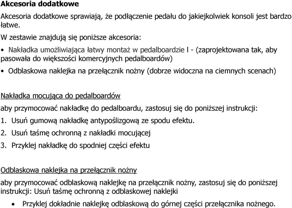przełącznik nożny (dobrze widoczna na ciemnych scenach) Nakładka mocująca do pedalboardów aby przymocować nakładkę do pedalboardu, zastosuj się do poniższej instrukcji: 1.