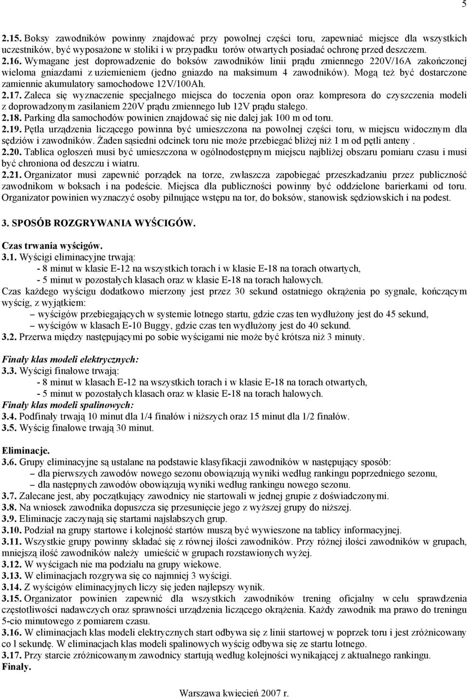 16. Wymagane jest doprowadzenie do boksów zawodników linii prądu zmiennego 220V/16A zakończonej wieloma gniazdami z uziemieniem (jedno gniazdo na maksimum 4 zawodników).