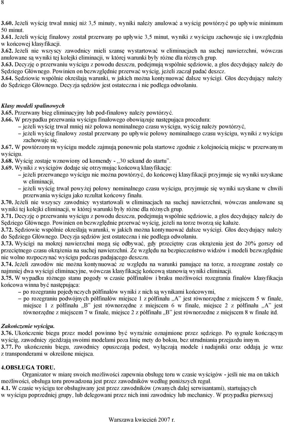 Jeżeli nie wszyscy zawodnicy mieli szansę wystartować w eliminacjach na suchej nawierzchni, wówczas anulowane są wyniki tej kolejki eliminacji, w której warunki były różne dla różnych grup. 3.63.