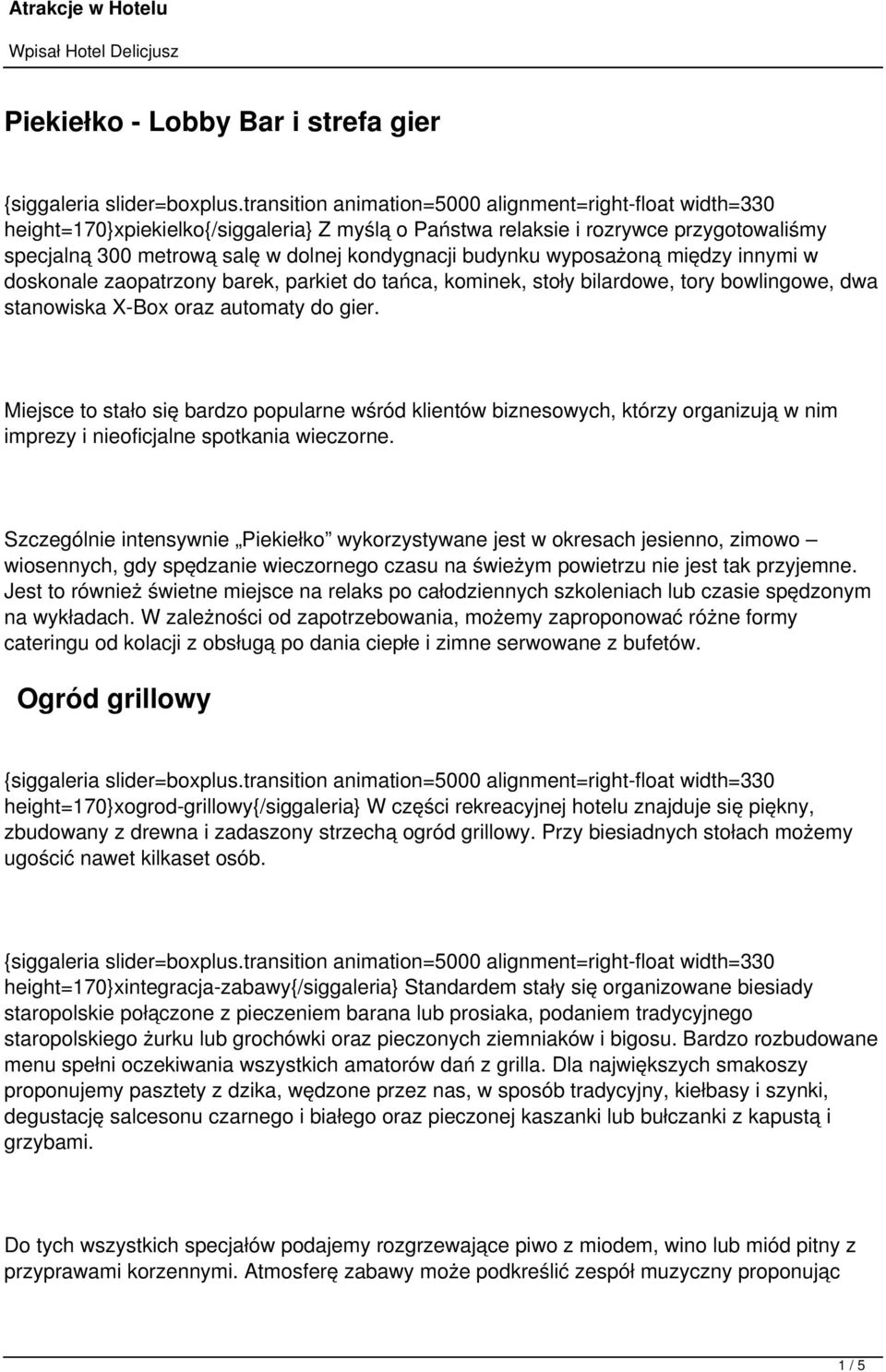 Miejsce to stało się bardzo popularne wśród klientów biznesowych, którzy organizują w nim imprezy i nieoficjalne spotkania wieczorne.