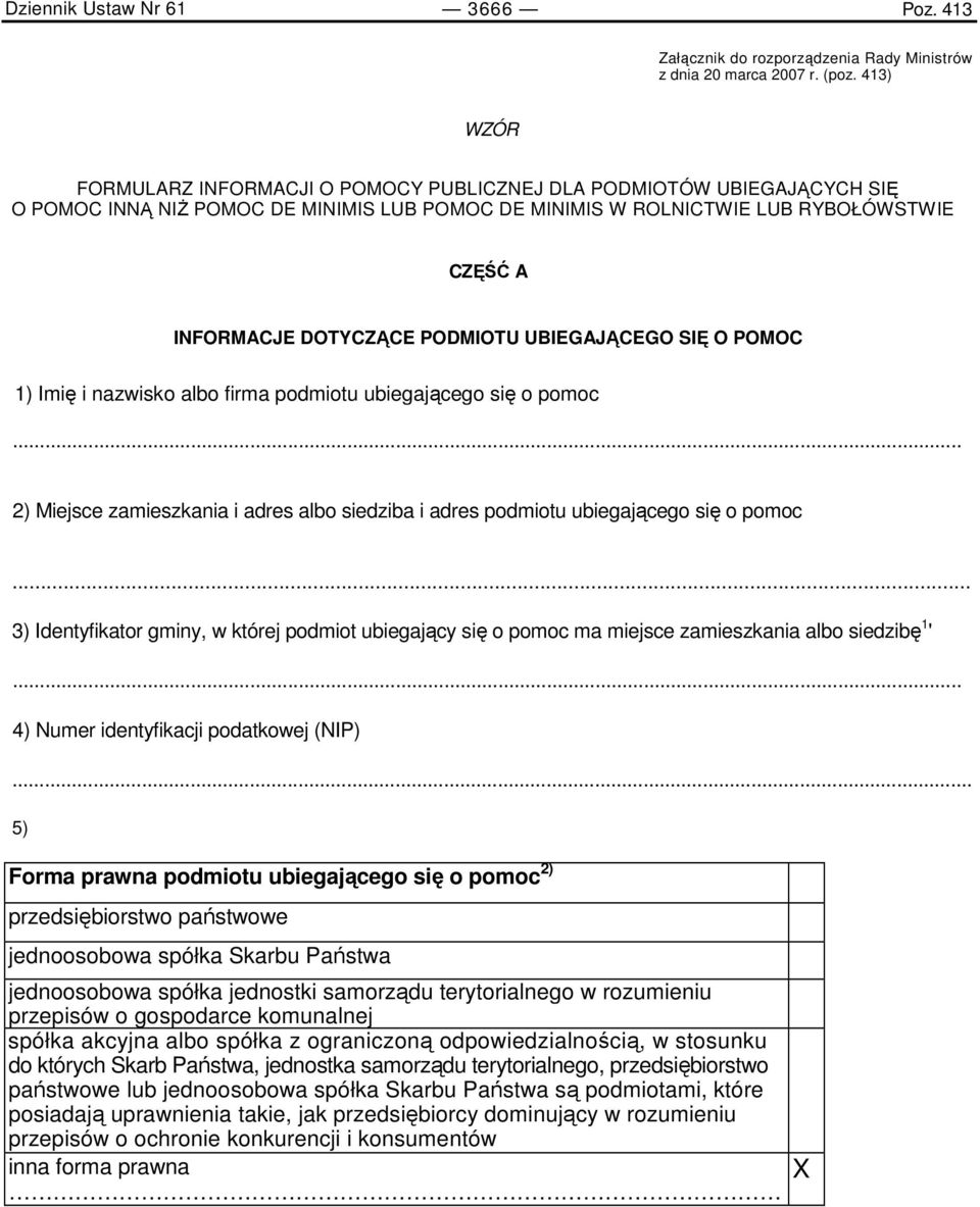 PODMIOTU UBIEGAJĄCEGO SIĘ O POMOC 1) Imię i nazwisko albo firma podmiotu ubiegającego się o pomoc... 2) Miejsce zamieszkania i adres albo siedziba i adres podmiotu ubiegającego się o pomoc.