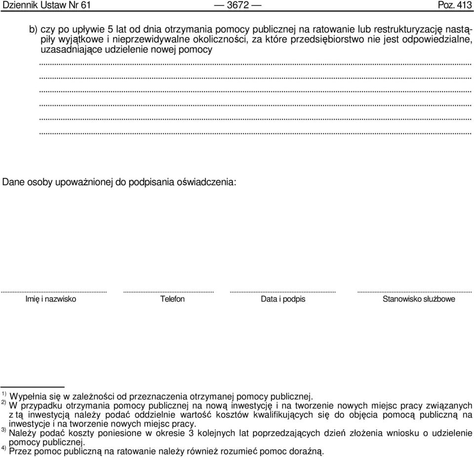 odpowiedzialne, uzasadniające udzielenie nowej pomocy Dane osoby upowaŝnionej do podpisania oświadczenia: Imię i nazwisko Telefon Data i podpis Stanowisko słuŝbowe 1) Wypełnia się w zaleŝności od
