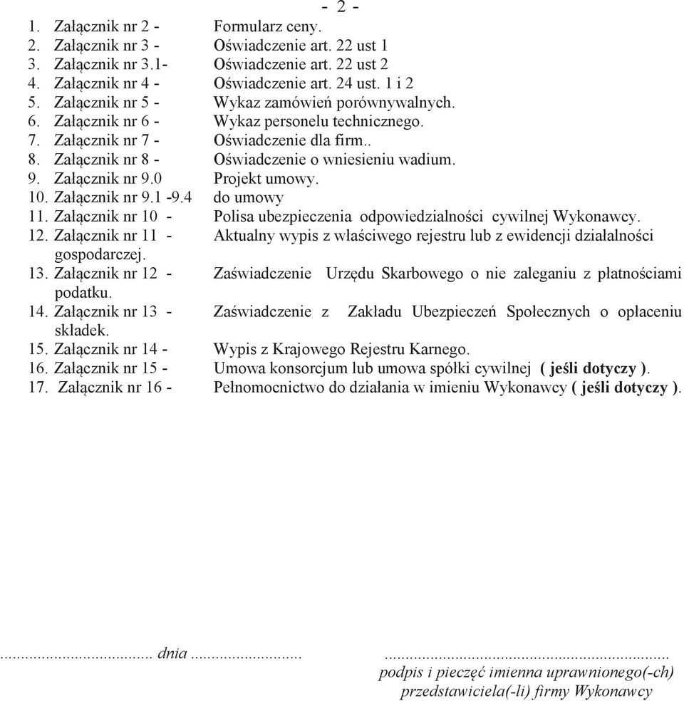 Załącznik nr 9.0 Projekt umowy. 10. Załącznik nr 9.1-9.4 do umowy 11. Załącznik nr 10 - Polisa ubezpieczenia odpowiedzialności cywilnej Wykonawcy. 12.