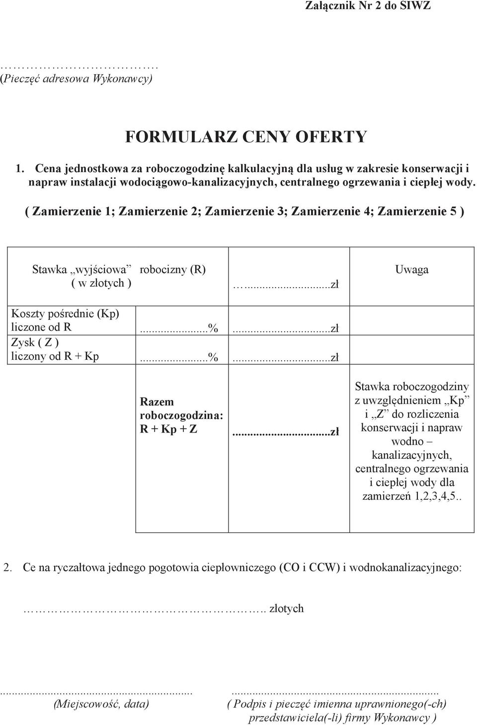 ( Zamierzenie 1; Zamierzenie 2; Zamierzenie 3; Zamierzenie 4; Zamierzenie 5 ) Stawka wyjściowa ( w złotych ) robocizny (R)...zł Uwaga Koszty pośrednie (Kp) liczone od R...%.