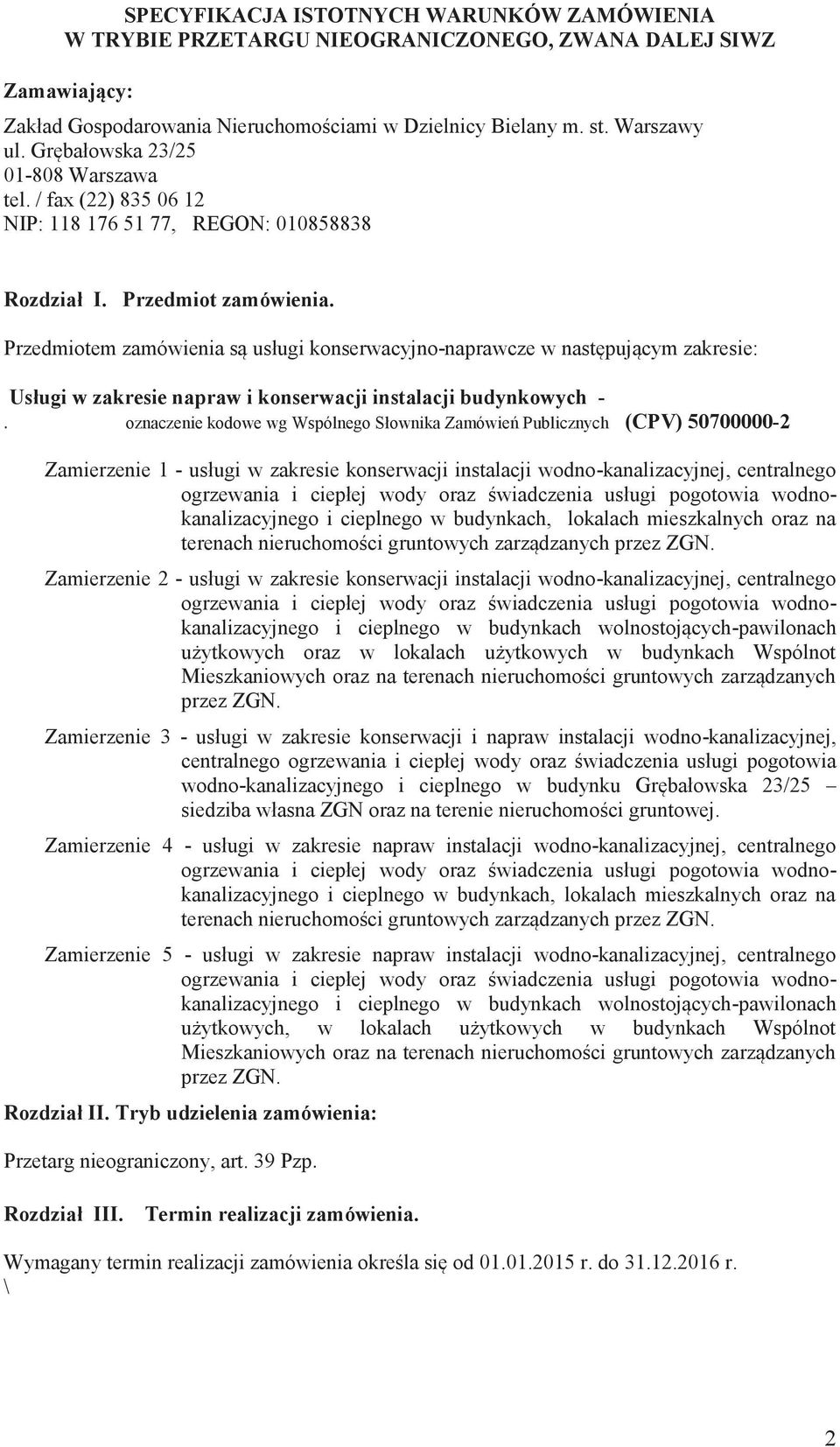 Przedmiotem zamówienia są usługi konserwacyjno-naprawcze w następującym zakresie: Usługi w zakresie napraw i konserwacji instalacji budynkowych -.