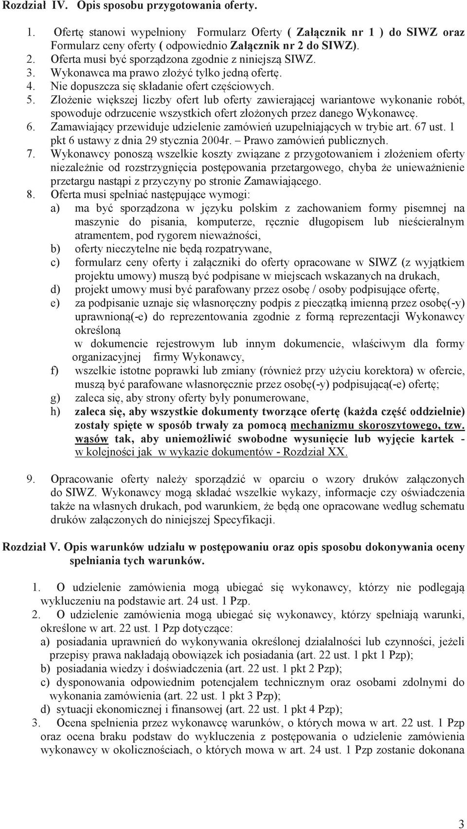 Złożenie większej liczby ofert lub oferty zawierającej wariantowe wykonanie robót, spowoduje odrzucenie wszystkich ofert złożonych przez danego Wykonawcę. 6.