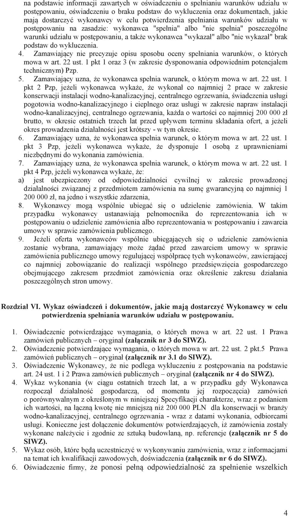 wykazał" brak podstaw do wykluczenia. 4. Zamawiający nie precyzuje opisu sposobu oceny spełniania warunków, o których mowa w art. 22 ust.