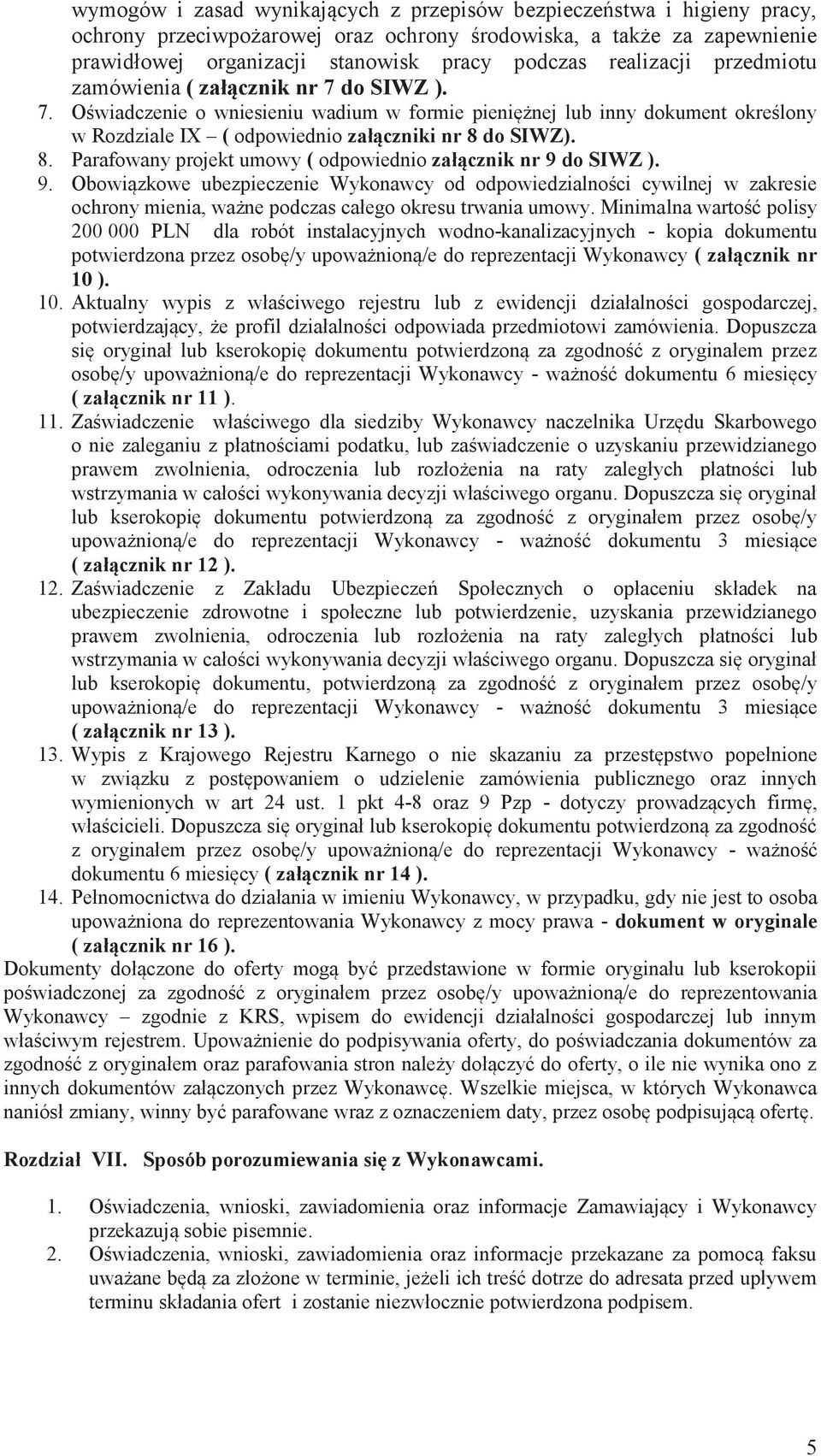 8. Parafowany projekt umowy ( odpowiednio załącznik nr 9 do SIWZ ). 9. Obowiązkowe ubezpieczenie Wykonawcy od odpowiedzialności cywilnej w zakresie ochrony mienia, ważne podczas całego okresu trwania umowy.