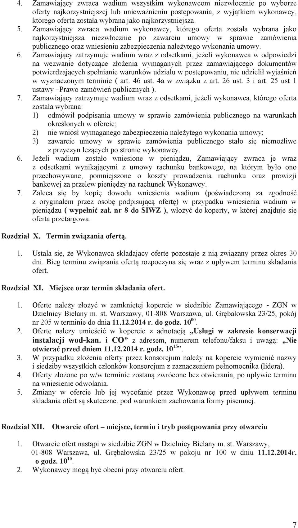 Zamawiający zwraca wadium wykonawcy, którego oferta została wybrana jako najkorzystniejsza niezwłocznie po zawarciu umowy w sprawie zamówienia publicznego oraz wniesieniu zabezpieczenia należytego