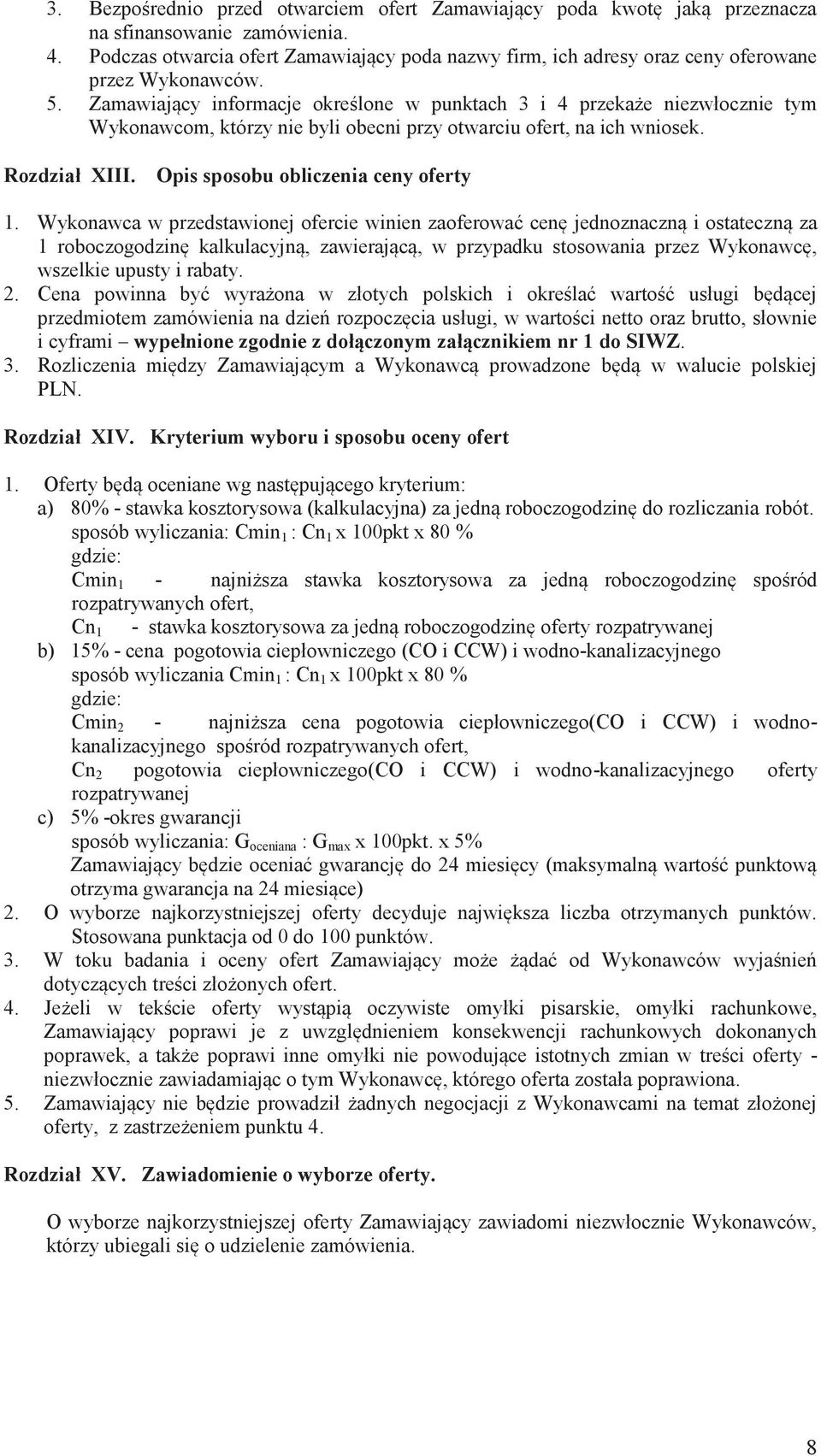 Zamawiający informacje określone w punktach 3 i 4 przekaże niezwłocznie tym Wykonawcom, którzy nie byli obecni przy otwarciu ofert, na ich wniosek. Rozdział XIII.