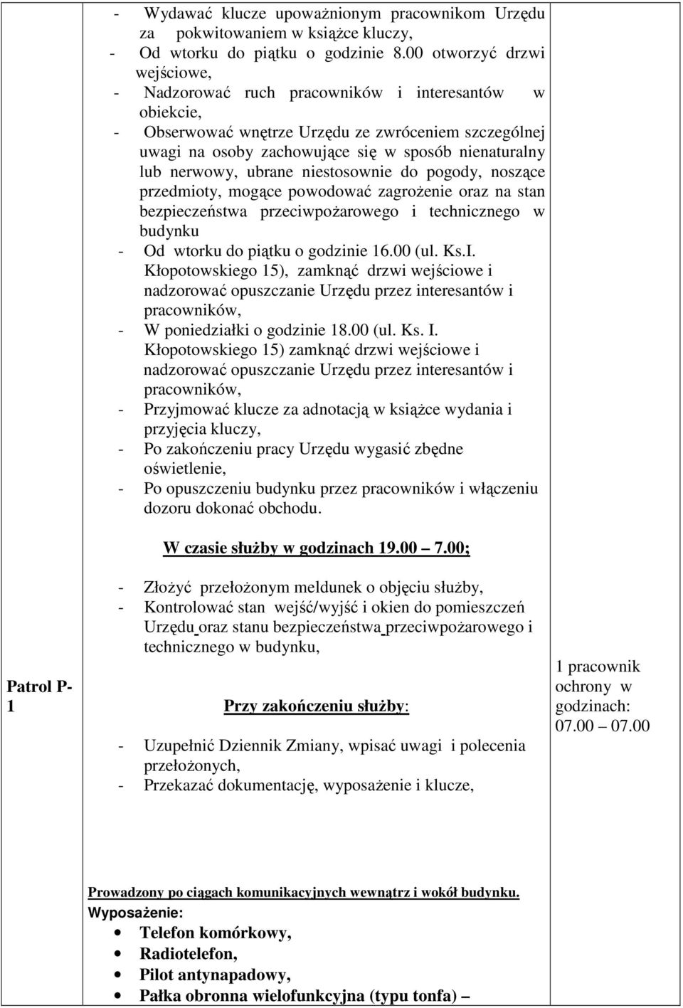nerwowy, ubrane niestosownie do pogody, noszące przedmioty, mogące powodować zagroŝenie oraz na stan bezpieczeństwa przeciwpoŝarowego i technicznego w budynku - Od wtorku do piątku o godzinie 16.