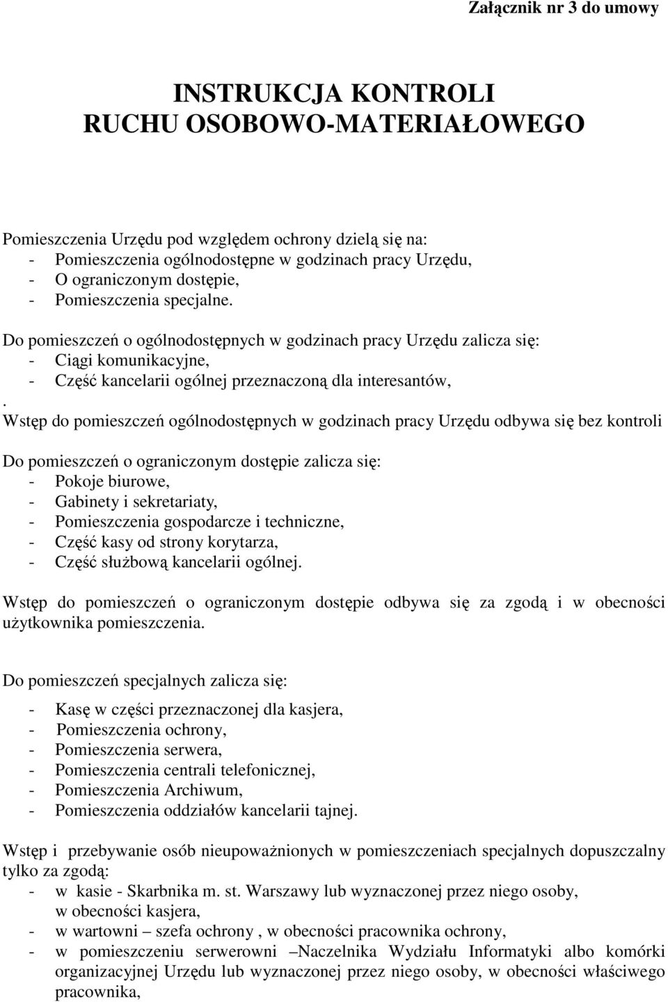 Do pomieszczeń o ogólnodostępnych w godzinach pracy Urzędu zalicza się: - Ciągi komunikacyjne, - Część kancelarii ogólnej przeznaczoną dla interesantów,.