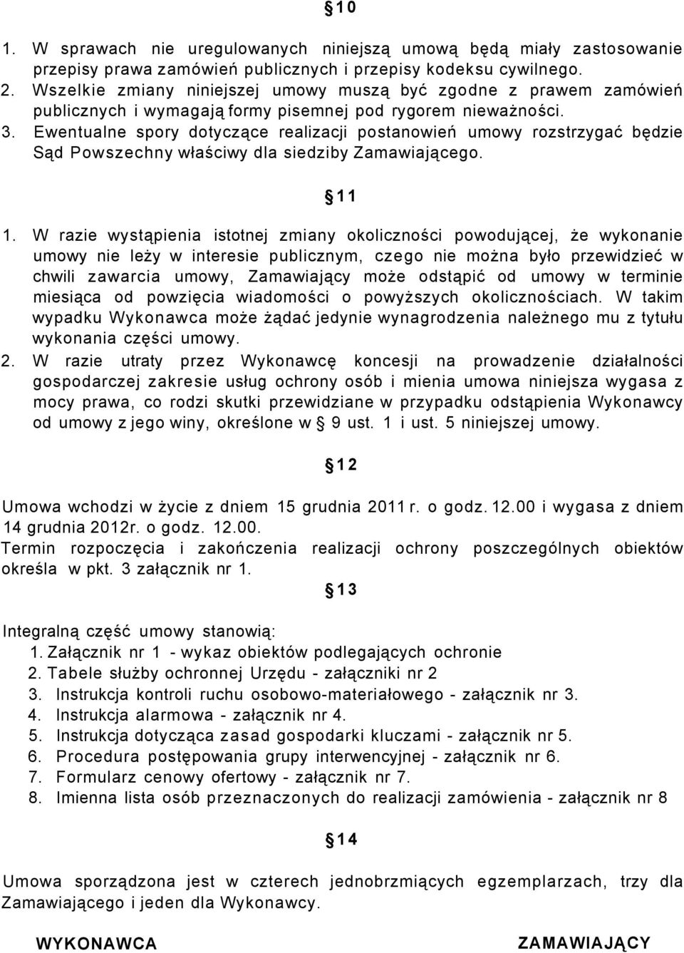 Ewentualne spory dotyczące realizacji postanowień umowy rozstrzygać będzie Sąd Powszechny właściwy dla siedziby Zamawiającego. 11 1.