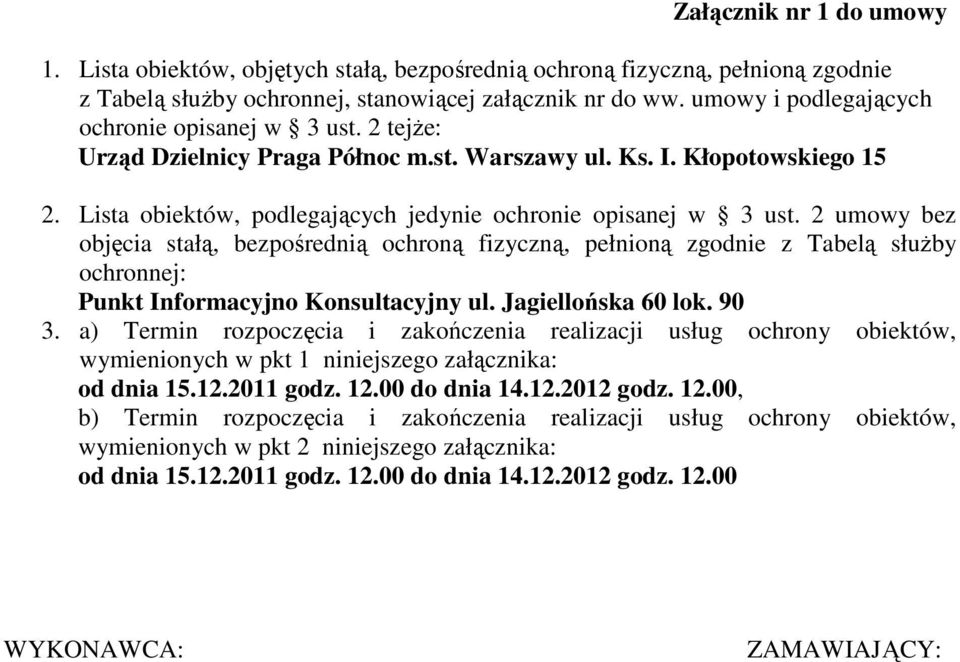 2 umowy bez objęcia stałą, bezpośrednią ochroną fizyczną, pełnioną zgodnie z Tabelą słuŝby ochronnej: Punkt Informacyjno Konsultacyjny ul. Jagiellońska 60 lok. 90 3.