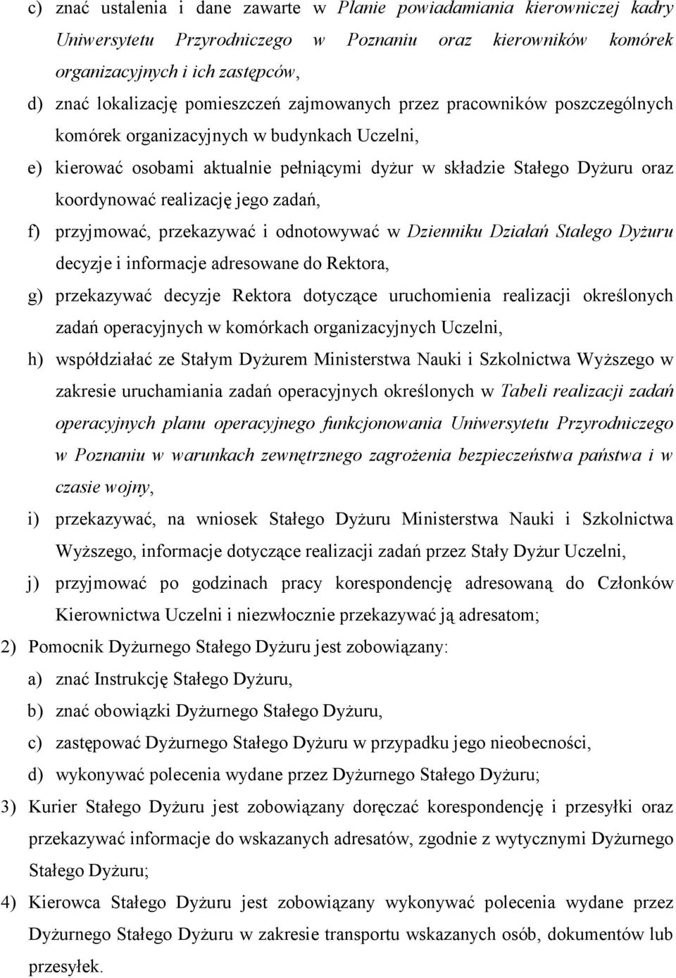 realizację jego zadań, f) przyjmować, przekazywać i odnotowywać w Dzienniku Działań Stałego DyŜuru decyzje i informacje adresowane do Rektora, g) przekazywać decyzje Rektora dotyczące uruchomienia