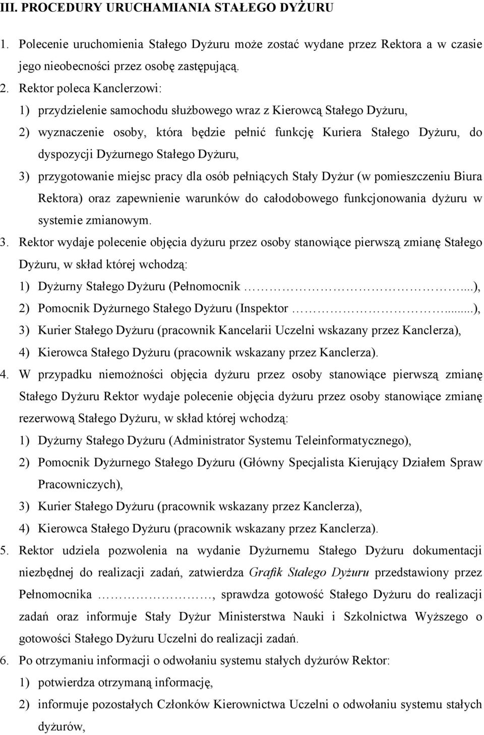 Stałego DyŜuru, 3) przygotowanie miejsc pracy dla osób pełniących Stały DyŜur (w pomieszczeniu Biura Rektora) oraz zapewnienie warunków do całodobowego funkcjonowania dyŝuru w systemie zmianowym. 3. Rektor wydaje polecenie objęcia dyŝuru przez osoby stanowiące pierwszą zmianę Stałego DyŜuru, w skład której wchodzą: 1) DyŜurny Stałego DyŜuru (Pełnomocnik.