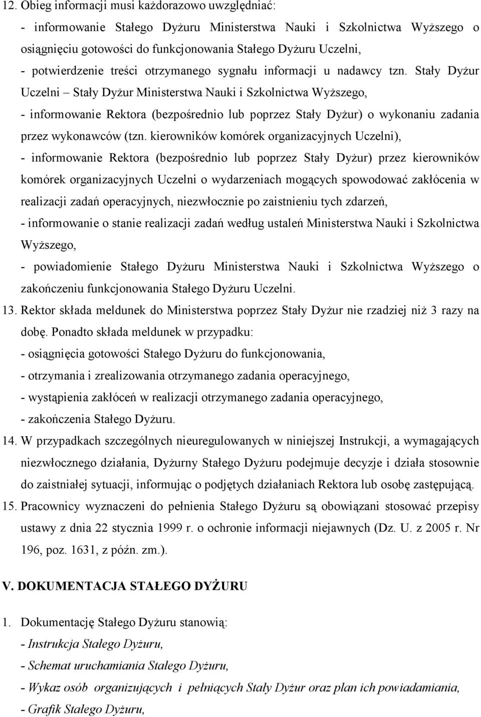 Stały DyŜur Uczelni Stały DyŜur Ministerstwa Nauki i Szkolnictwa WyŜszego, - informowanie Rektora (bezpośrednio lub poprzez Stały DyŜur) o wykonaniu zadania przez wykonawców (tzn.