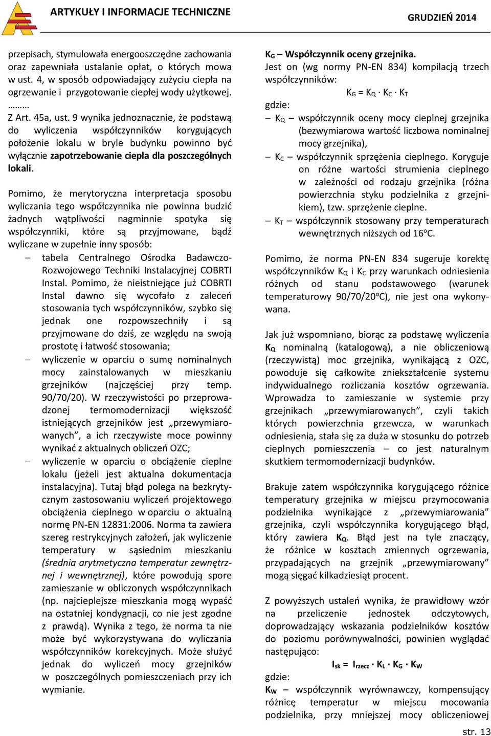 Pomimo, że merytoryczna interpretacja sposobu wyliczania tego współczynnika nie powinna budzić żadnych wątpliwości nagminnie spotyka się współczynniki, które są przyjmowane, bądź wyliczane w zupełnie