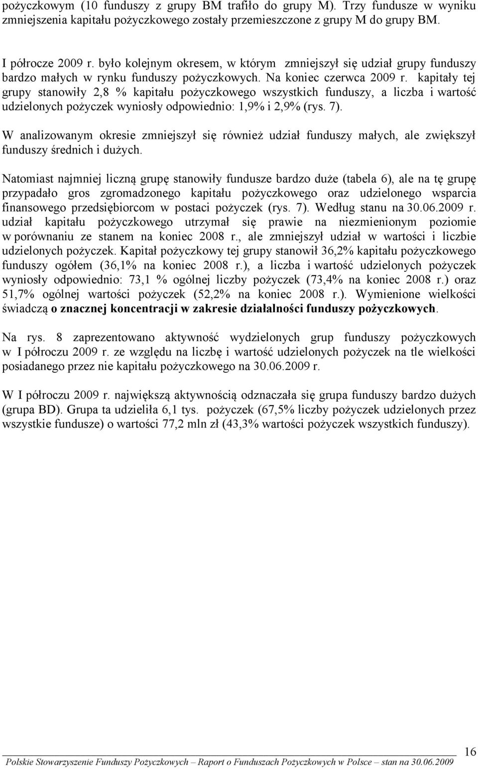 kapitały tej grupy stanowiły 2,8 % kapitału pożyczkowego wszystkich funduszy, a liczba i wartość udzielonych pożyczek wyniosły odpowiednio: 1,9% i 2,9% (rys. 7).