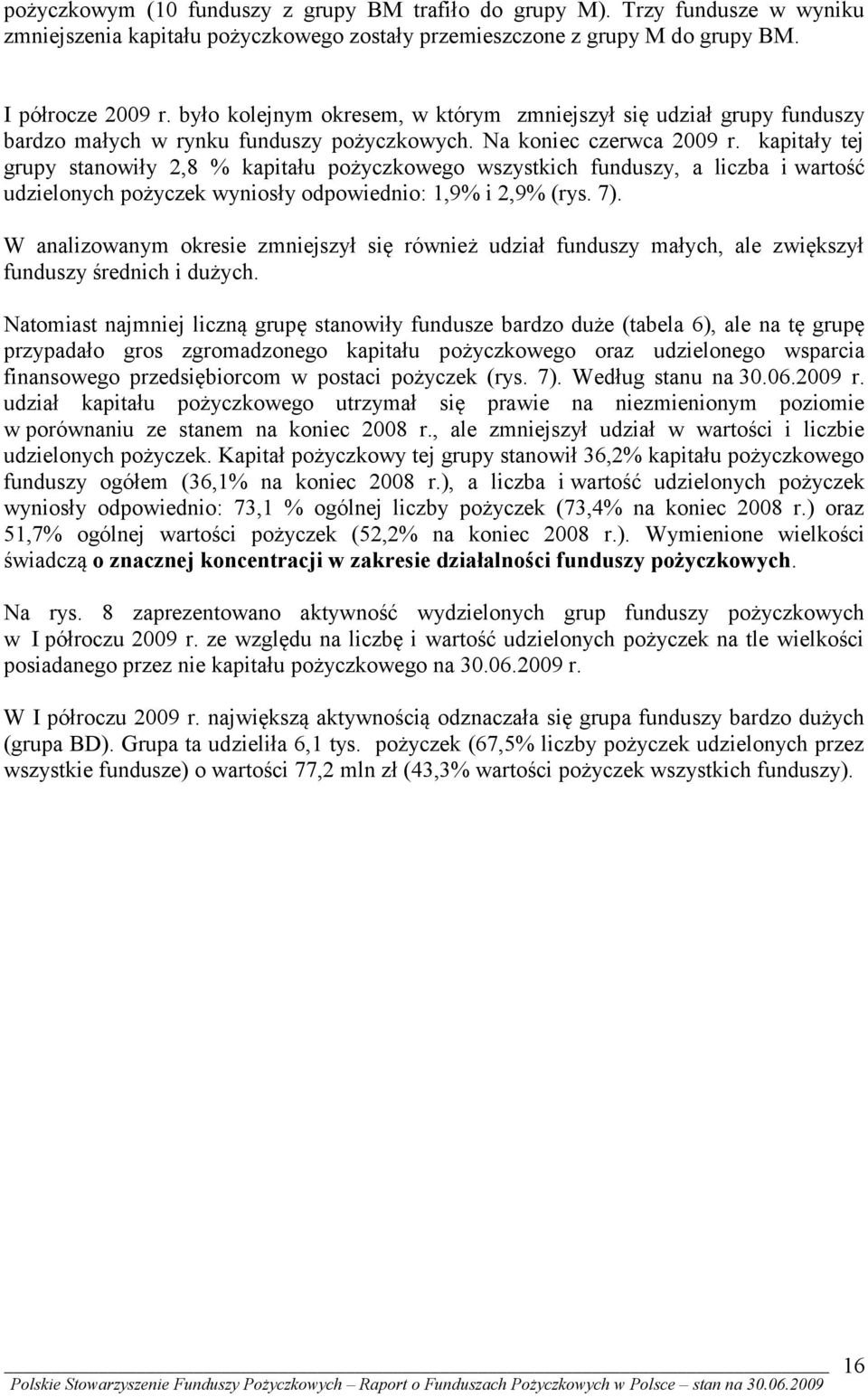 kapitały tej grupy stanowiły 2,8 % kapitału pożyczkowego wszystkich funduszy, a liczba i wartość udzielonych pożyczek wyniosły odpowiednio: 1,9% i 2,9% (rys. 7).