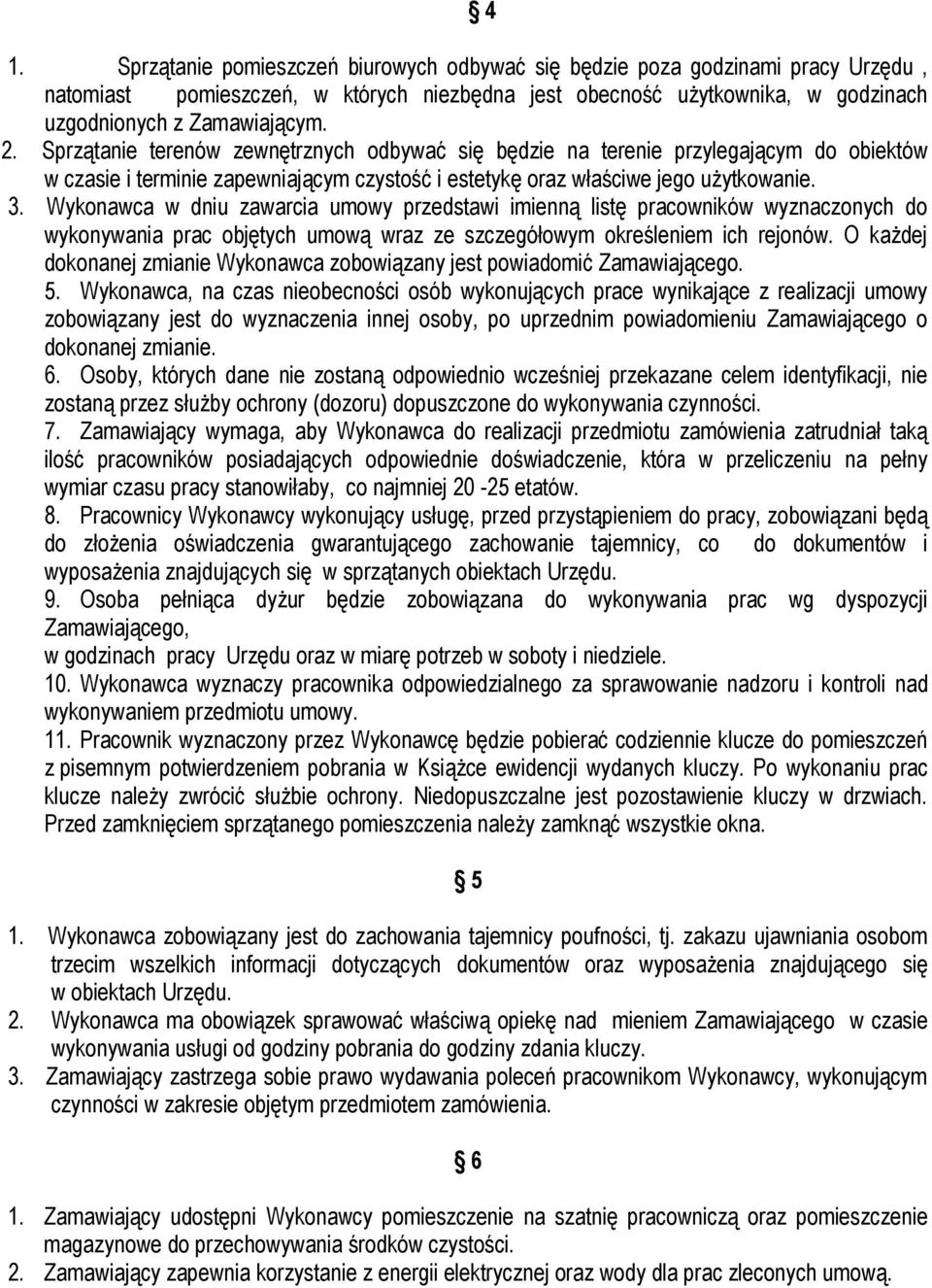 Wykonawca w dniu zawarcia umowy przedstawi imienną listę pracowników wyznaczonych do wykonywania prac objętych umową wraz ze szczegółowym określeniem ich rejonów.