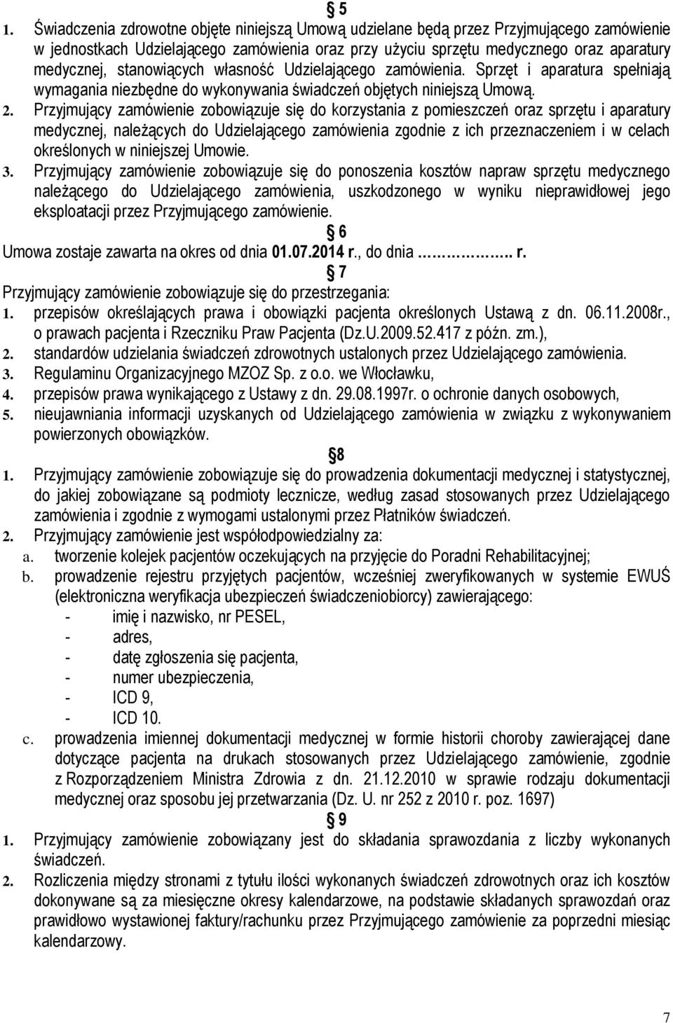 Przyjmujący zamówienie zobowiązuje się do korzystania z pomieszczeń oraz sprzętu i aparatury medycznej, należących do Udzielającego zamówienia zgodnie z ich przeznaczeniem i w celach określonych w