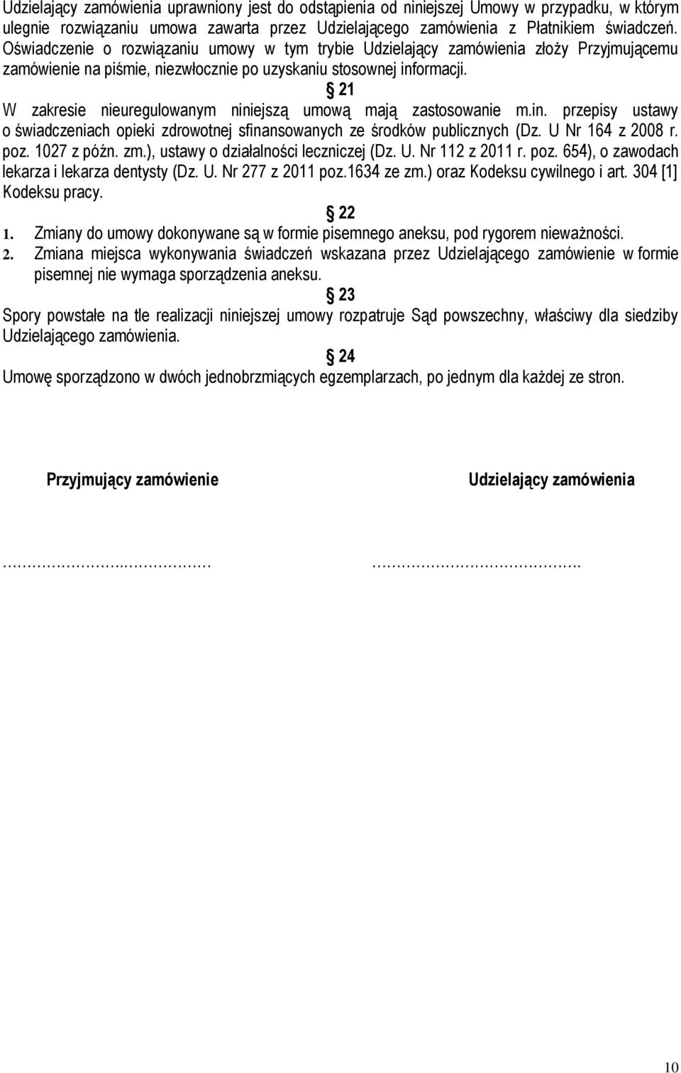 21 W zakresie nieuregulowanym niniejszą umową mają zastosowanie m.in. przepisy ustawy o świadczeniach opieki zdrowotnej sfinansowanych ze środków publicznych (Dz. U Nr 164 z 2008 r. poz. 1027 z późn.
