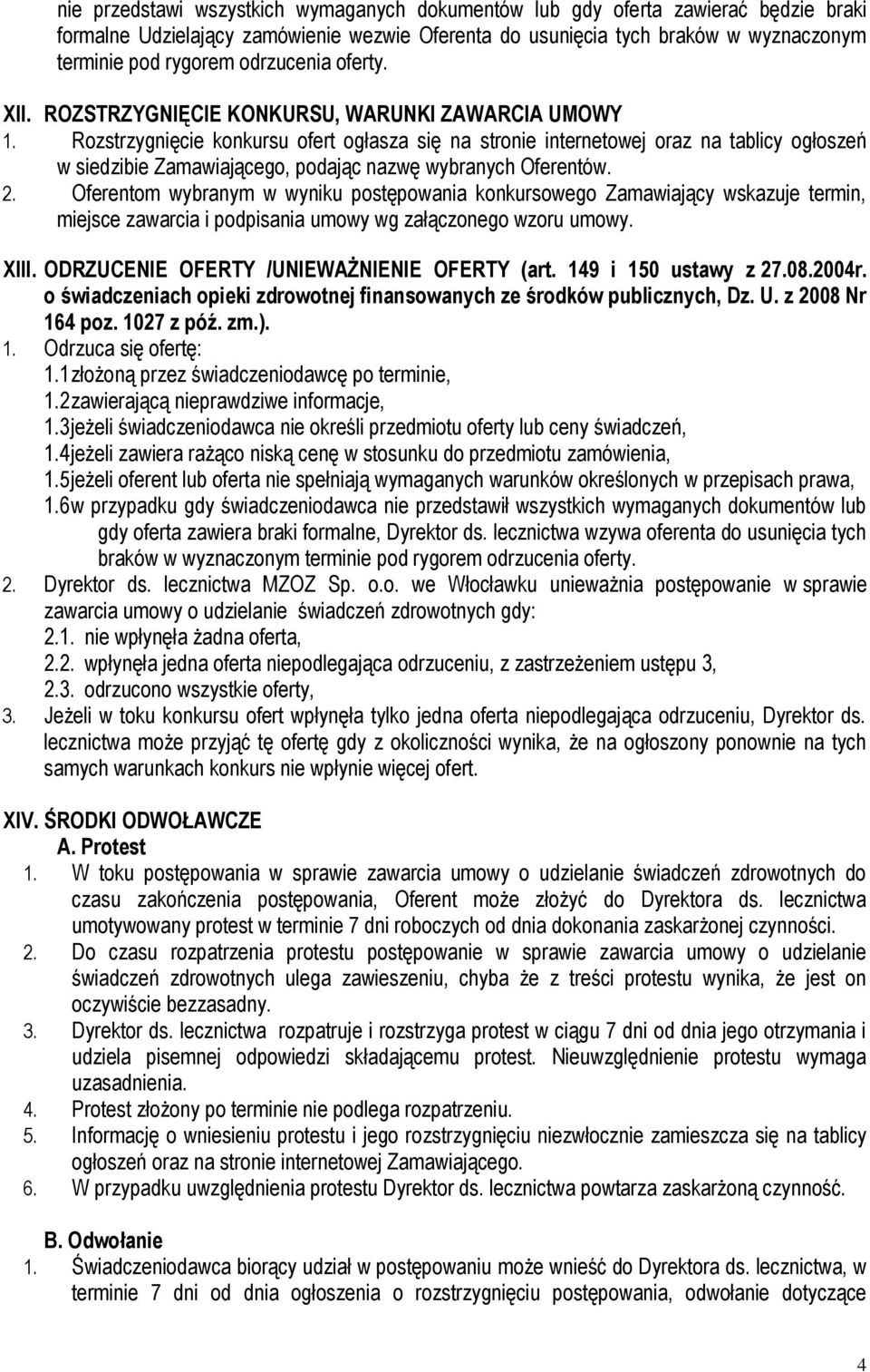 Rozstrzygnięcie konkursu ofert ogłasza się na stronie internetowej oraz na tablicy ogłoszeń w siedzibie Zamawiającego, podając nazwę wybranych Oferentów. 2.