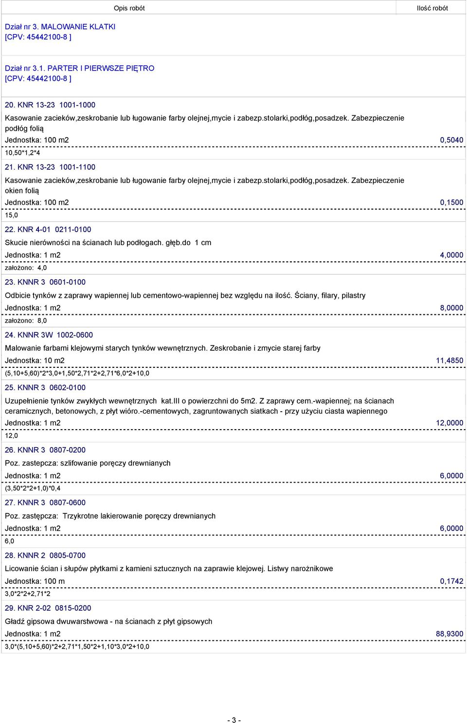 KNNR 3 0601-0100 Odbicie tynków z zaprawy wapiennej lub cementowo-wapiennej bez względu na ilość. Ściany, filary, pilastry Jednostka: 1 m2 8,0000 założono: 8,0 24.