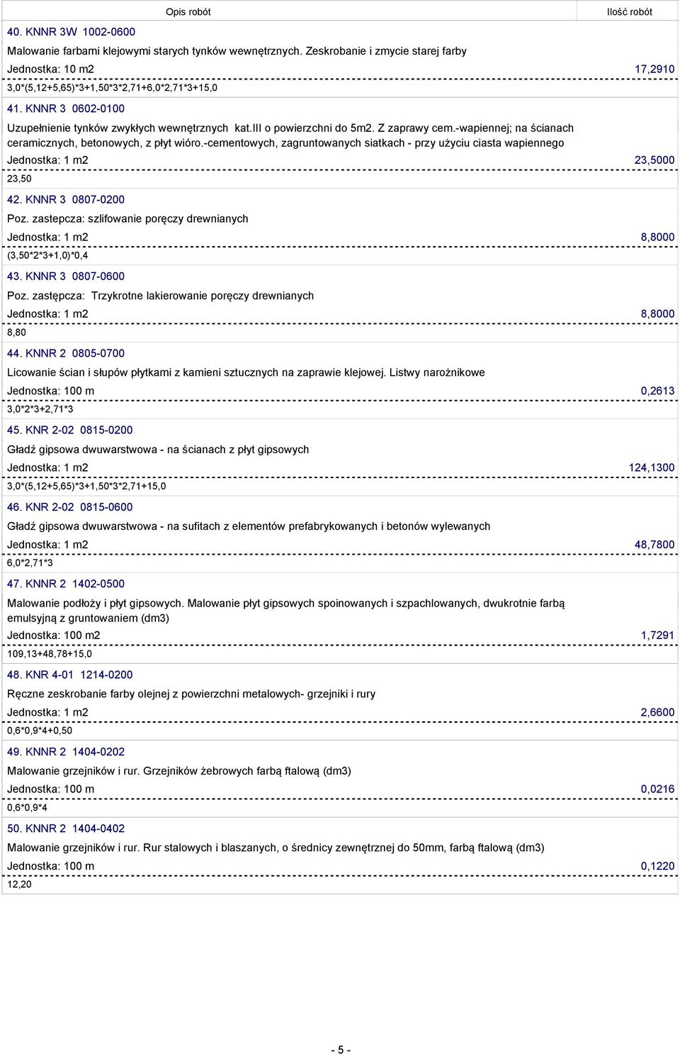 -cementowych, zagruntowanych siatkach - przy użyciu ciasta wapiennego Jednostka: 1 m2 23,5000 23,50 42. KNNR 3 0807-0200 Poz.