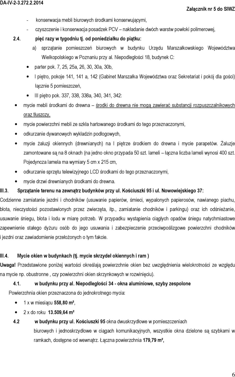 7, 25, 25a, 26, 30, 30a, 30b, I piętro, pokoje 141, 141 a, 142 (Gabinet Marszałka Województwa oraz Sekretariat i pokój dla gości) łącznie 5 pomieszczeń, III piętro pok.