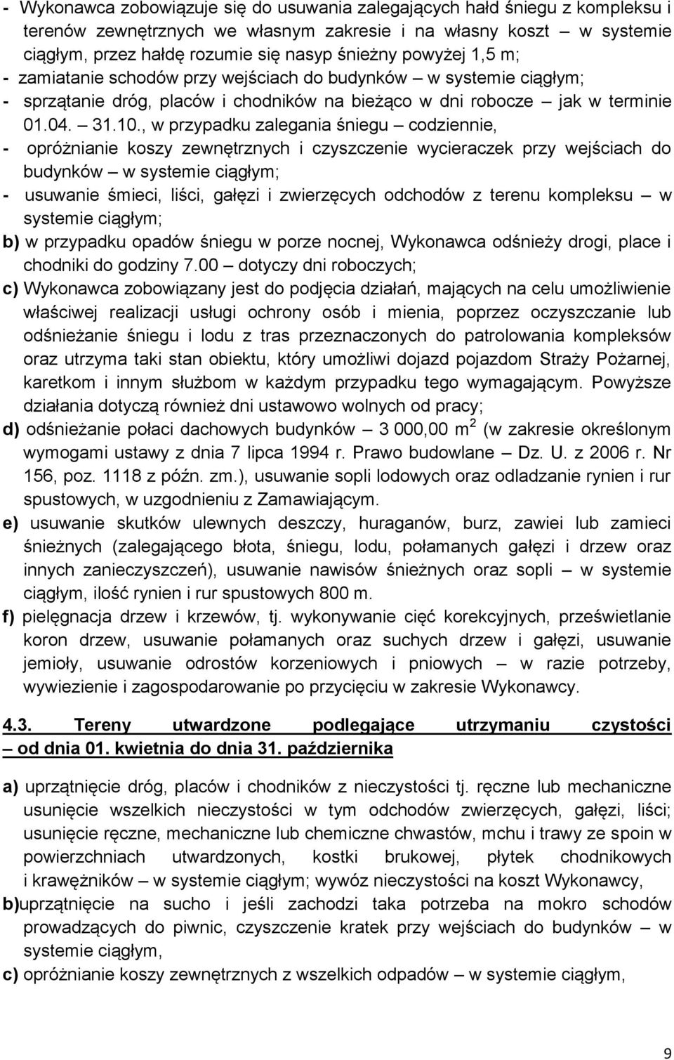 , w przypadku zalegania śniegu codziennie, - opróżnianie koszy zewnętrznych i czyszczenie wycieraczek przy wejściach do budynków ; - usuwanie śmieci, liści, gałęzi i zwierzęcych odchodów z terenu