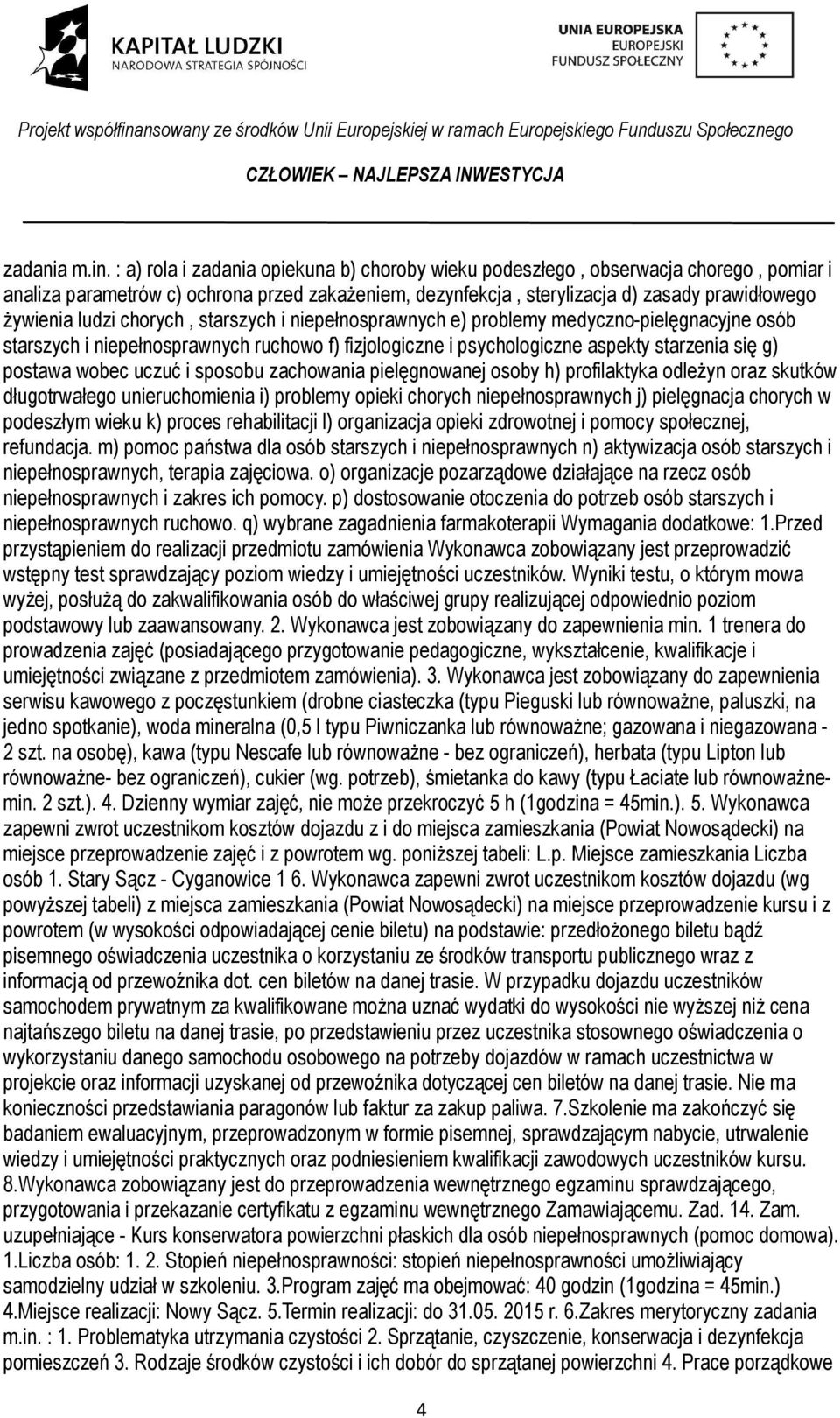 chorych, starszych i niepełnosprawnych e) problemy medyczno-pielęgnacyjne osób starszych i niepełnosprawnych ruchowo f) fizjologiczne i psychologiczne aspekty starzenia się g) postawa wobec uczuć i