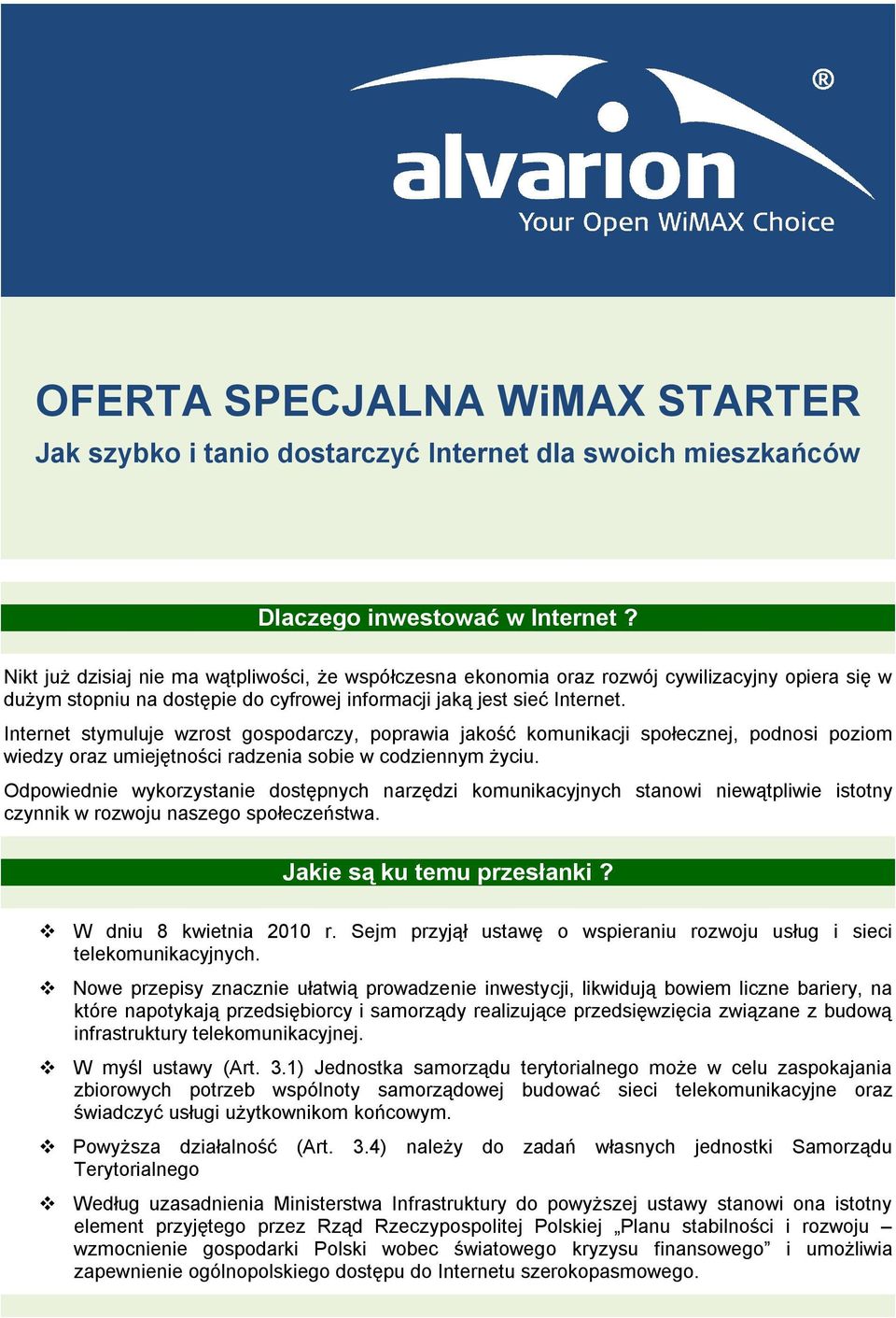 Internet stymuluje wzrost gospodarczy, poprawia jakość komunikacji społecznej, podnosi poziom wiedzy oraz umiejętności radzenia sobie w codziennym życiu.