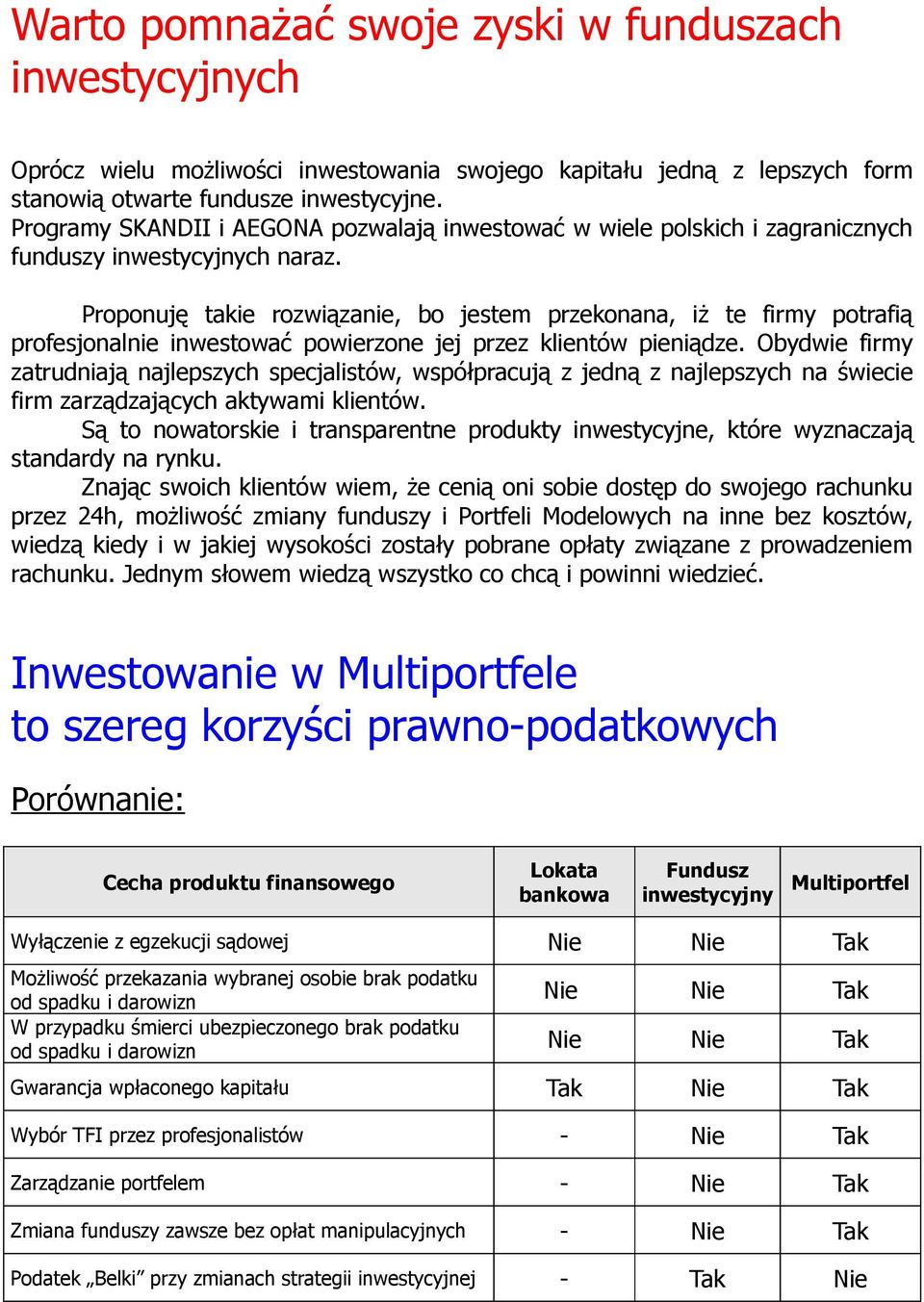 Proponuję takie rozwiązanie, bo jestem przekonana, iż te firmy potrafią profesjonalnie inwestować powierzone jej przez klientów pieniądze.