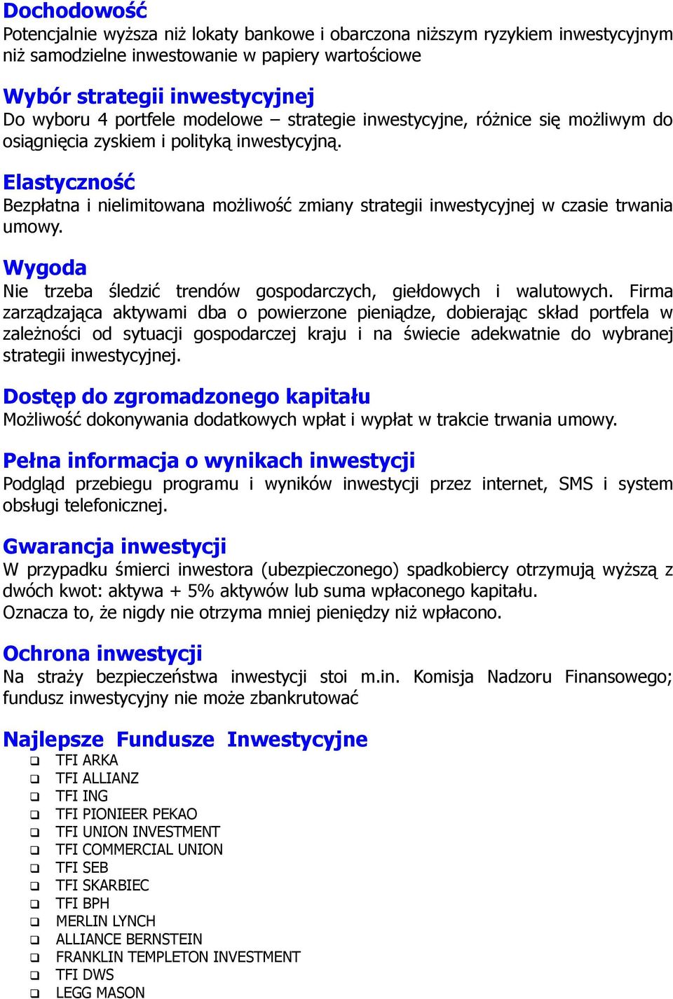 Elastyczność Bezpłatna i nielimitowana możliwość zmiany strategii inwestycyjnej w czasie trwania umowy. Wygoda Nie trzeba śledzić trendów gospodarczych, giełdowych i walutowych.
