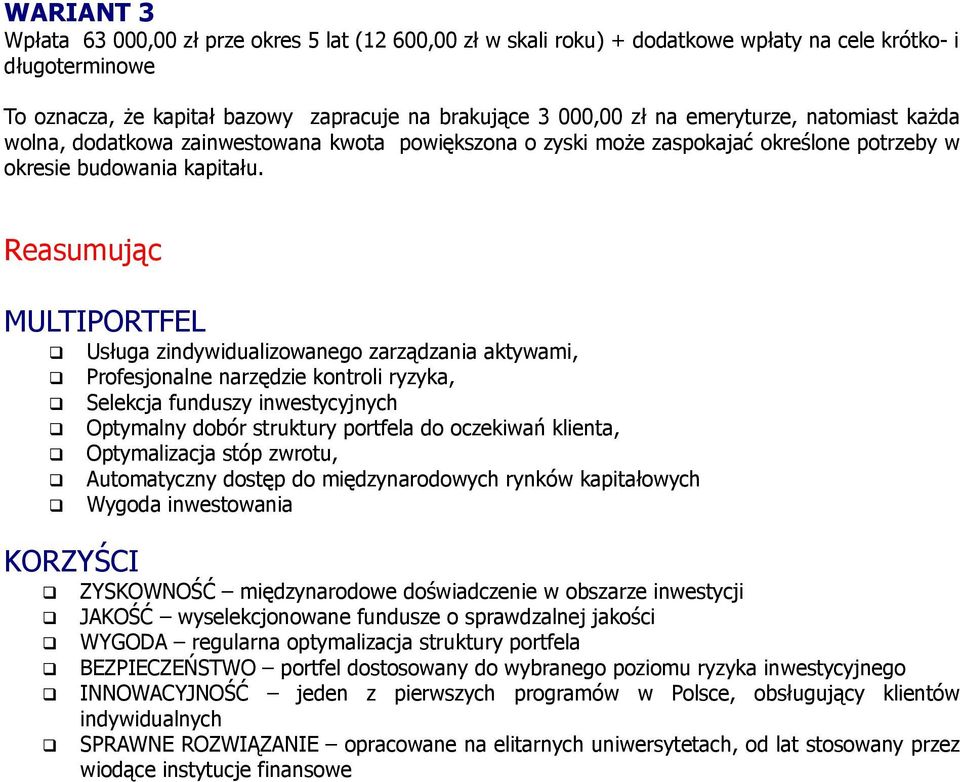 Reasumując MULTIPORTFEL KORZYŚCI Usługa zindywidualizowanego zarządzania aktywami, Profesjonalne narzędzie kontroli ryzyka, Selekcja funduszy inwestycyjnych Optymalny dobór struktury portfela do