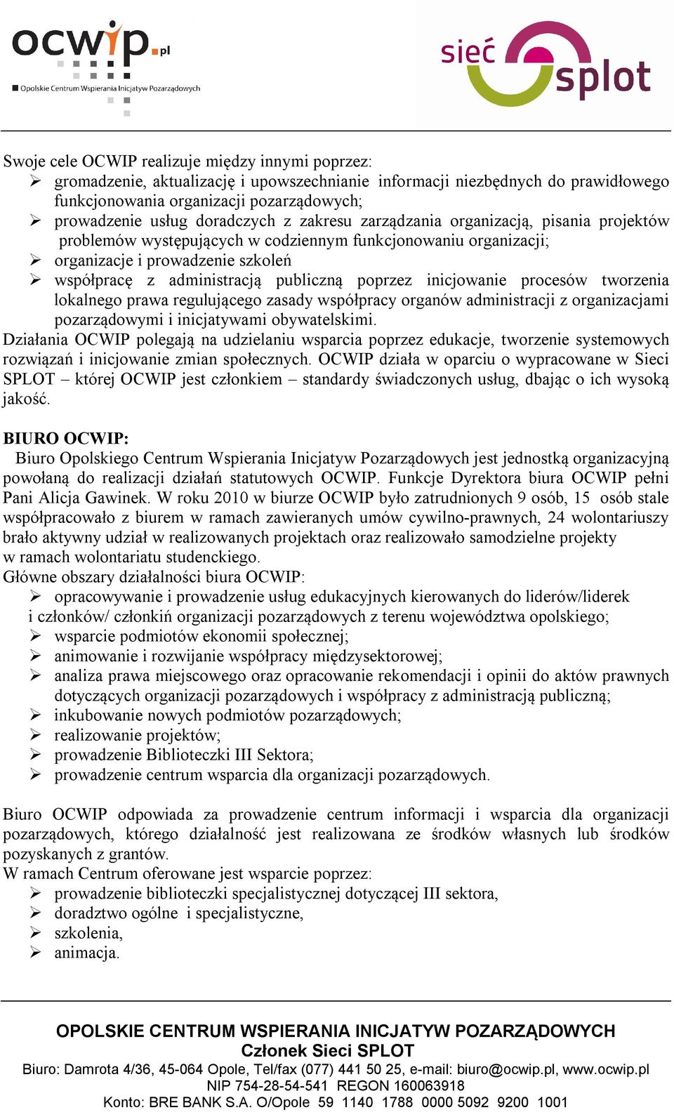 poprzez inicjowanie procesów tworzenia lokalnego prawa regulującego zasady współpracy organów administracji z organizacjami pozarządowymi i inicjatywami obywatelskimi.